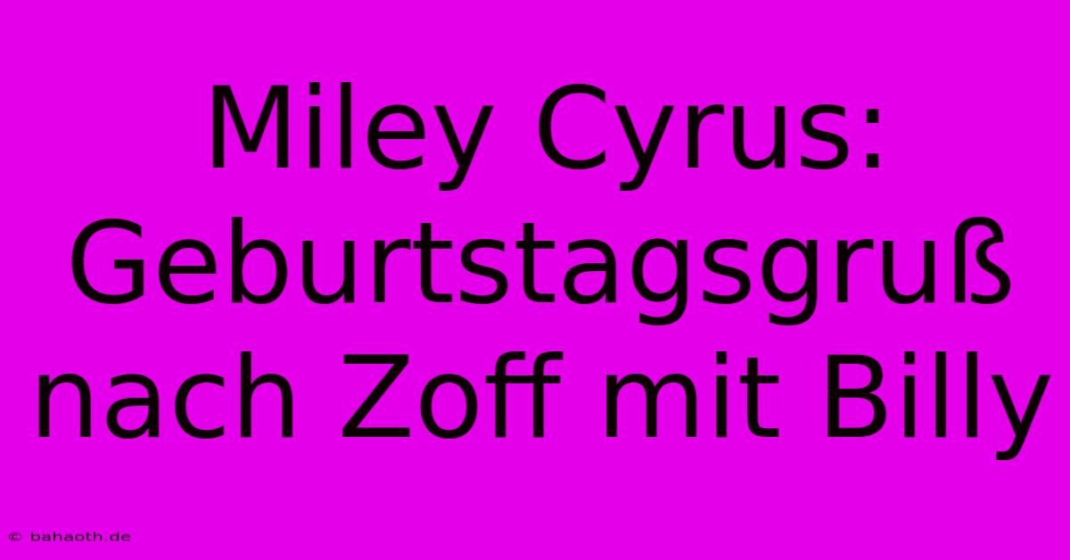 Miley Cyrus: Geburtstagsgruß Nach Zoff Mit Billy