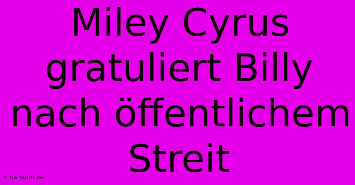 Miley Cyrus Gratuliert Billy Nach Öffentlichem Streit