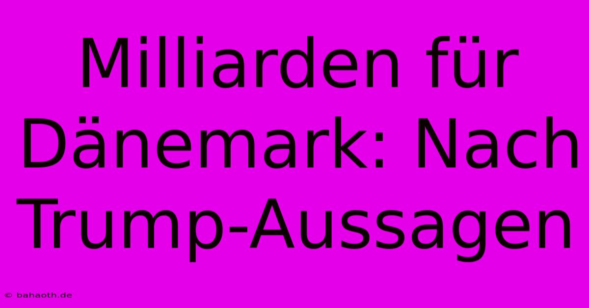 Milliarden Für Dänemark: Nach Trump-Aussagen