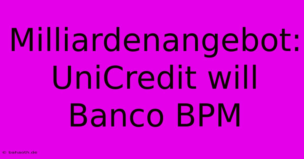 Milliardenangebot: UniCredit Will Banco BPM