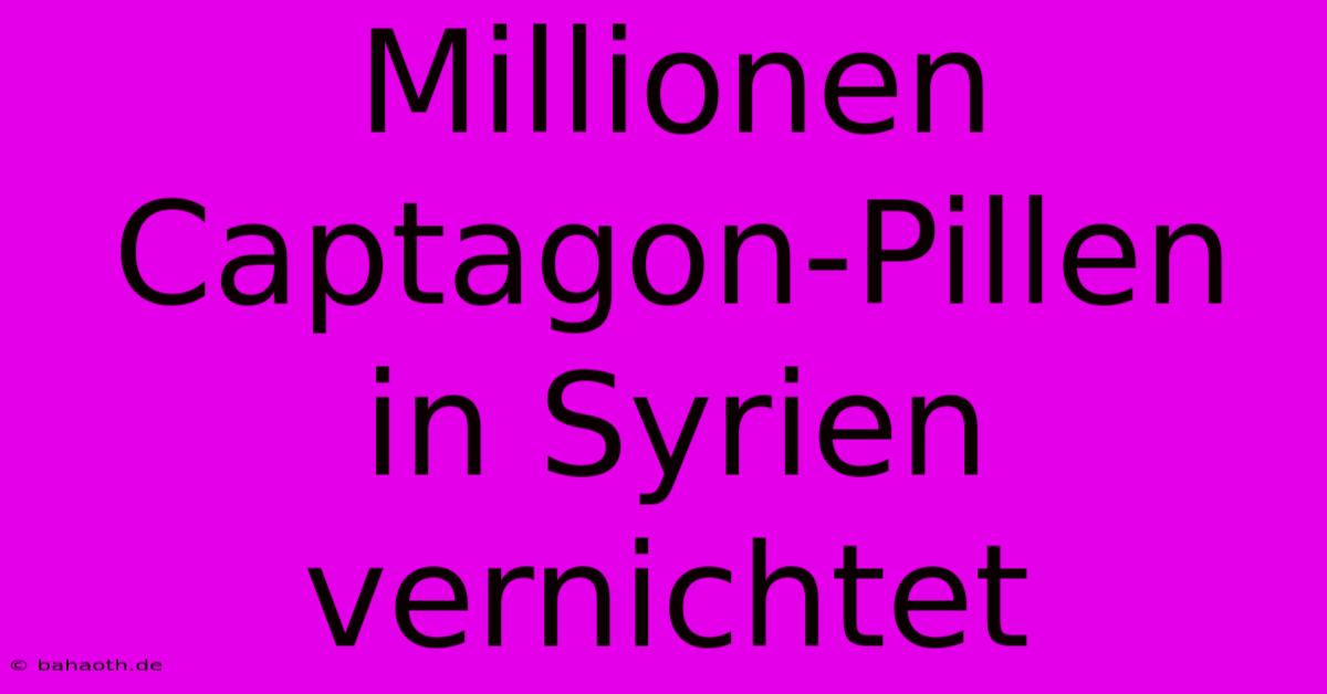 Millionen Captagon-Pillen In Syrien Vernichtet