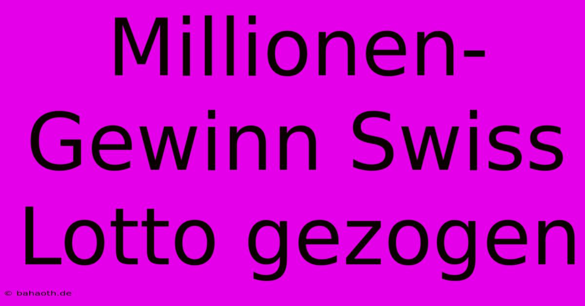 Millionen-Gewinn Swiss Lotto Gezogen