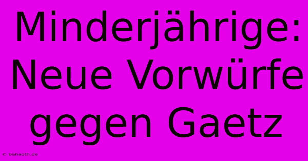 Minderjährige:  Neue Vorwürfe Gegen Gaetz