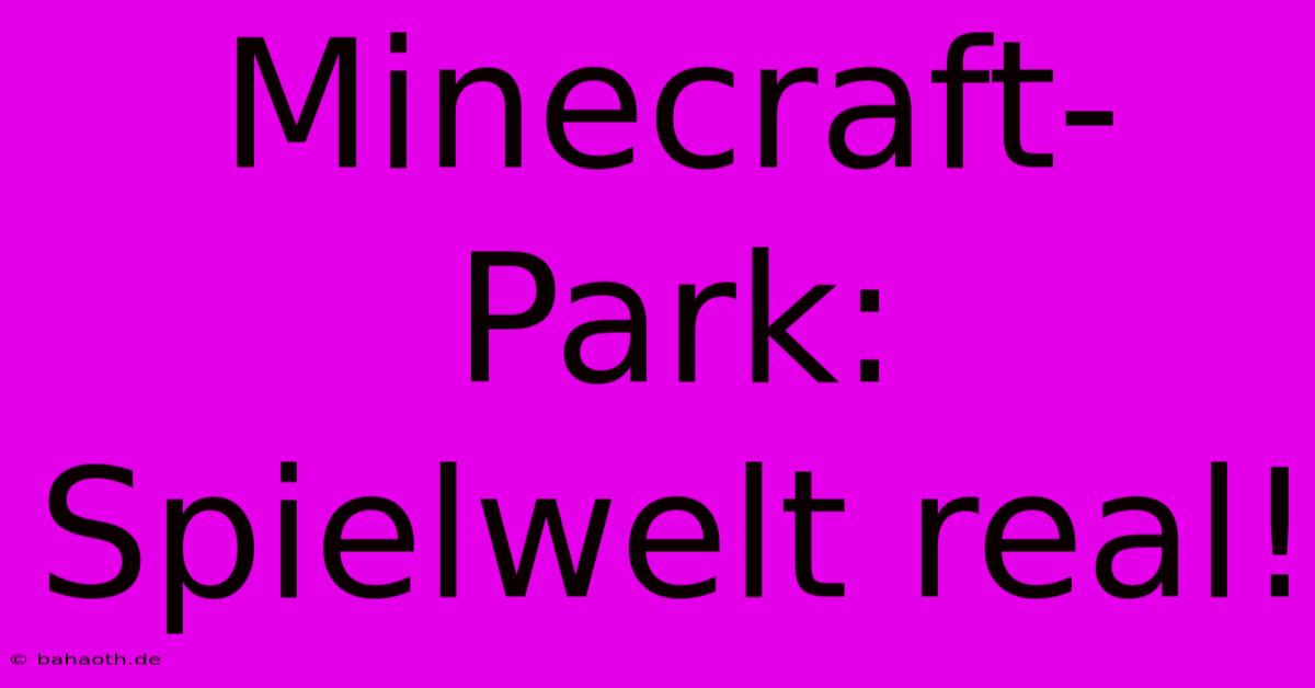 Minecraft-Park:  Spielwelt Real!