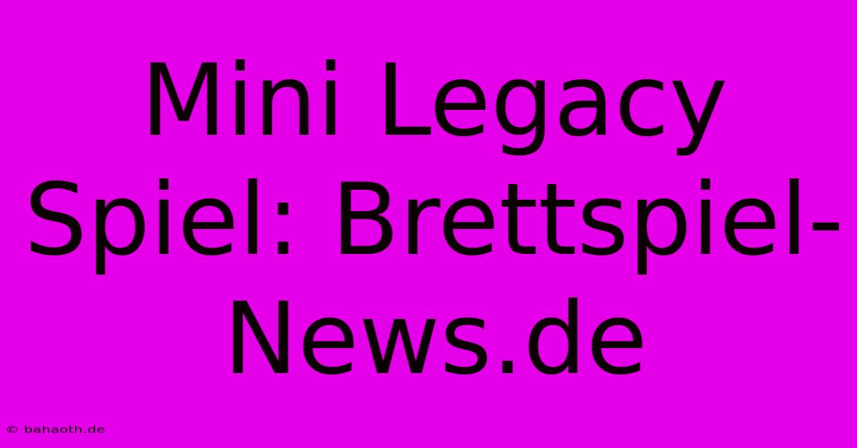 Mini Legacy Spiel: Brettspiel-News.de