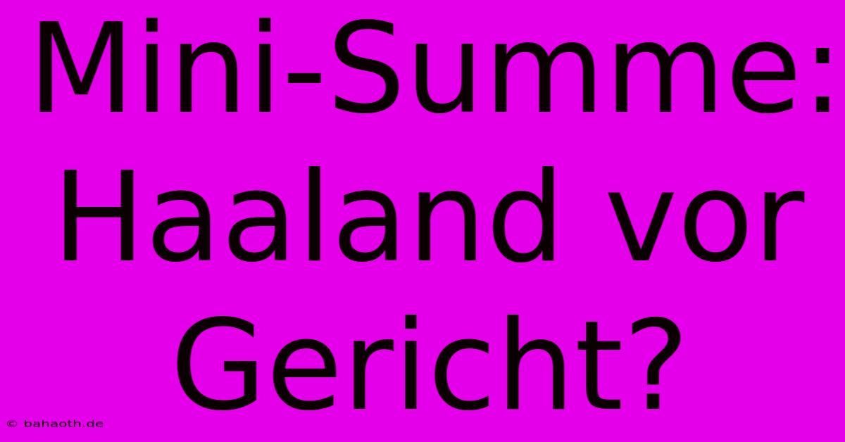 Mini-Summe: Haaland Vor Gericht?