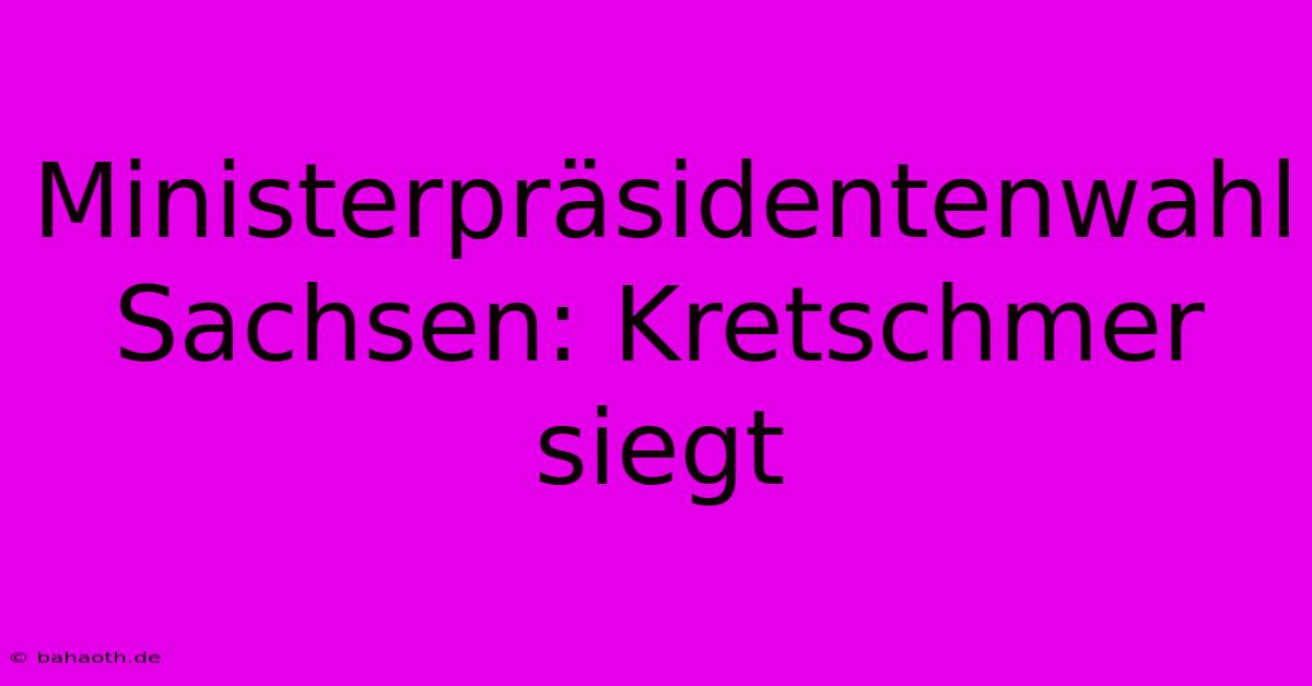 Ministerpräsidentenwahl Sachsen: Kretschmer Siegt