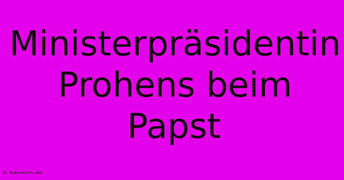 Ministerpräsidentin Prohens Beim Papst