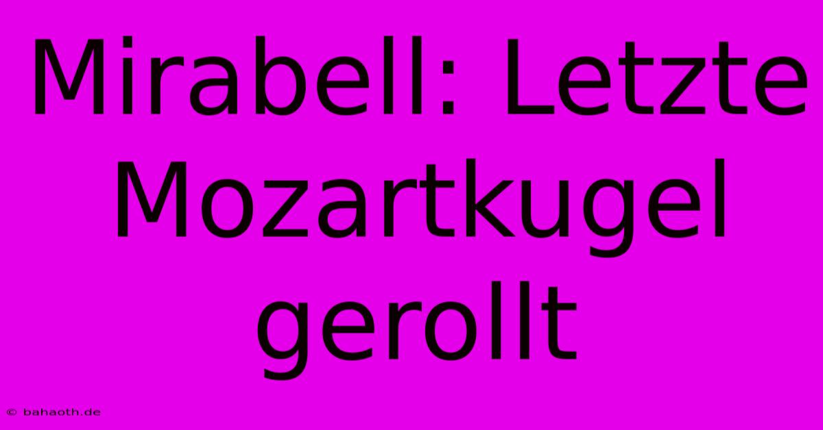 Mirabell: Letzte Mozartkugel Gerollt