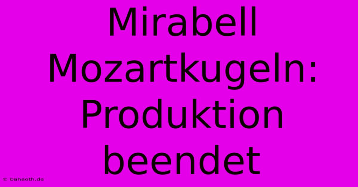 Mirabell Mozartkugeln: Produktion Beendet