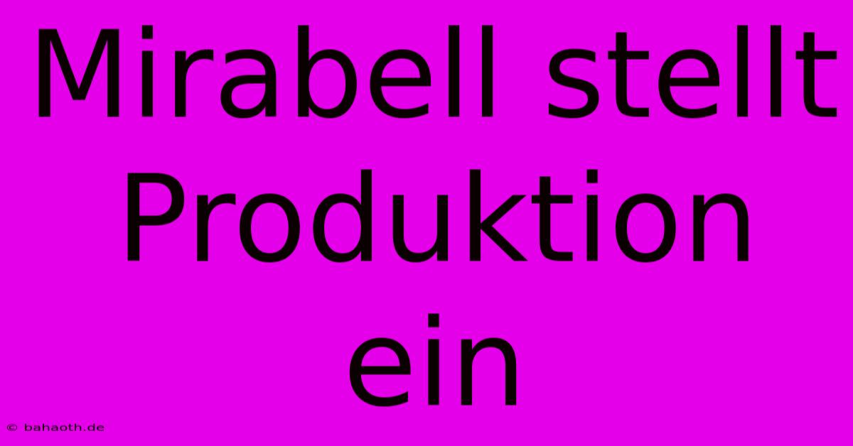 Mirabell Stellt Produktion Ein