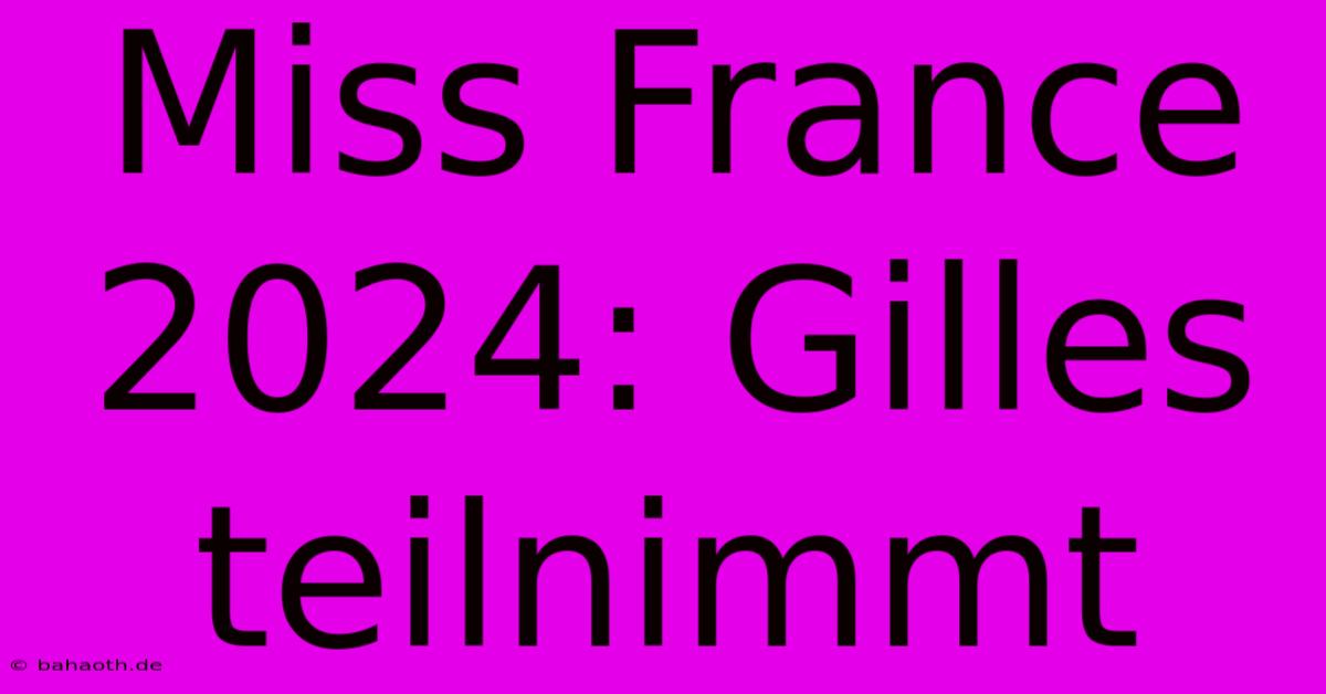 Miss France 2024: Gilles Teilnimmt