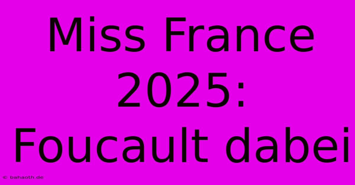 Miss France 2025:  Foucault Dabei