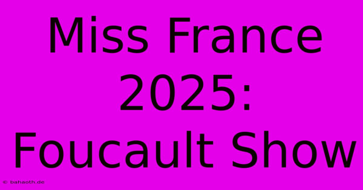 Miss France 2025:  Foucault Show