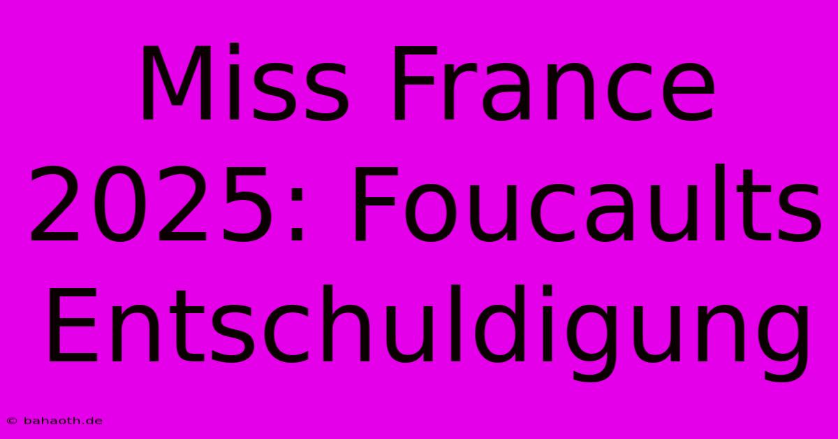 Miss France 2025: Foucaults Entschuldigung