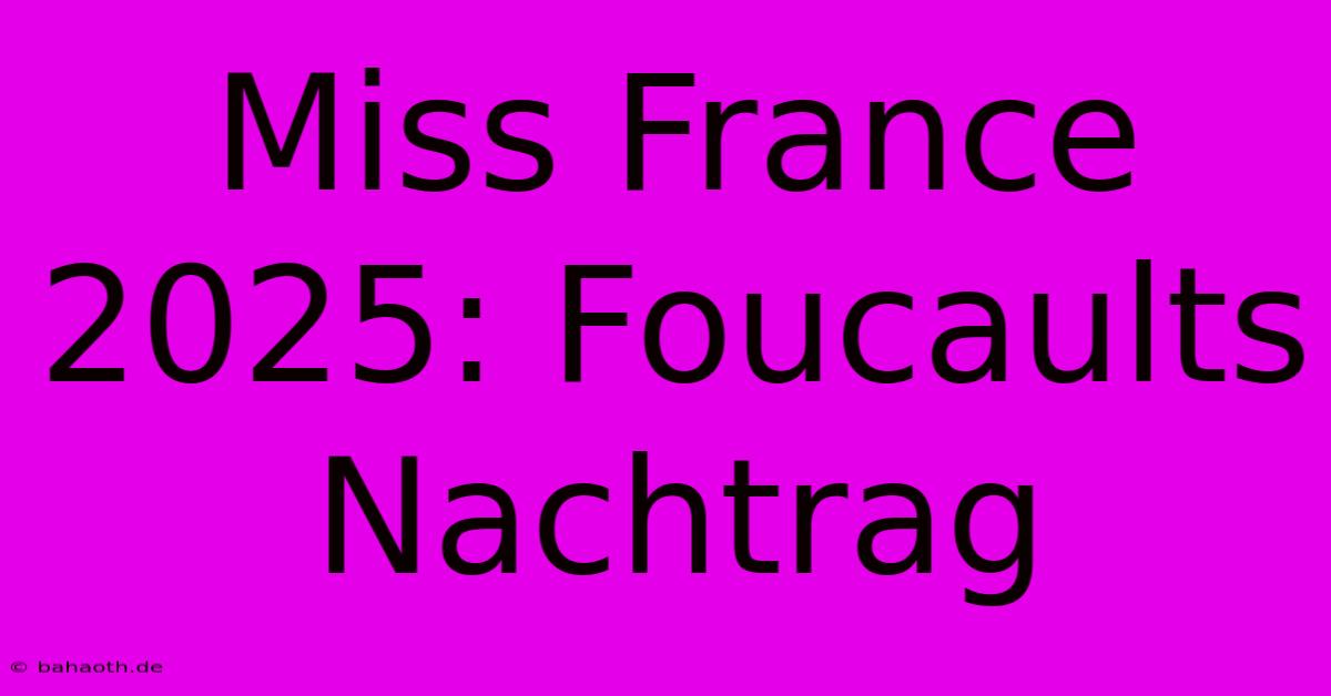 Miss France 2025: Foucaults Nachtrag