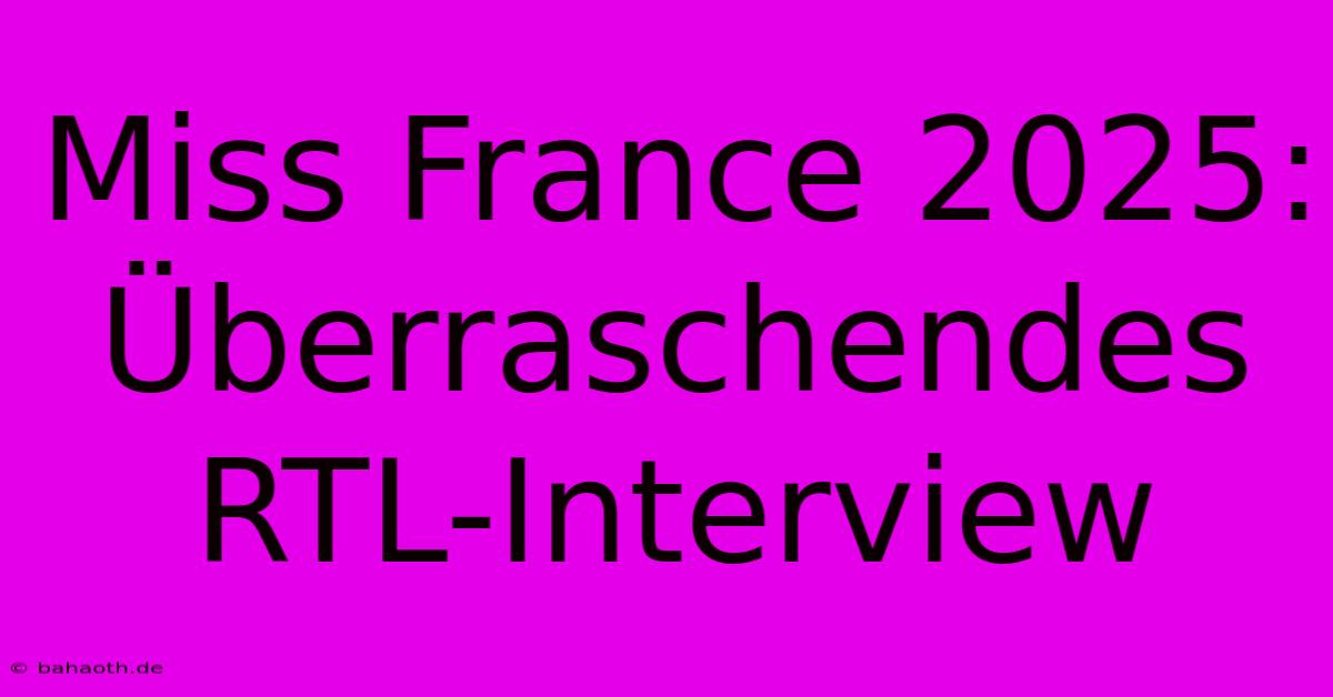 Miss France 2025: Überraschendes RTL-Interview