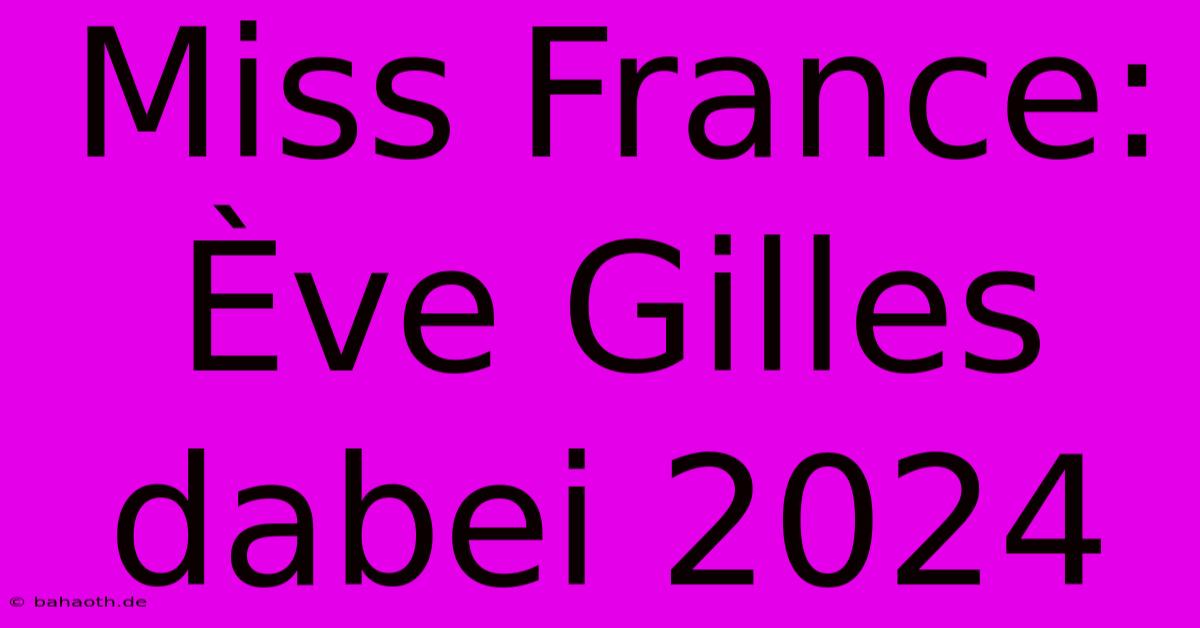 Miss France: Ève Gilles Dabei 2024