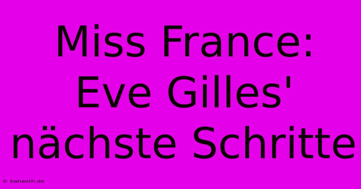 Miss France: Eve Gilles' Nächste Schritte