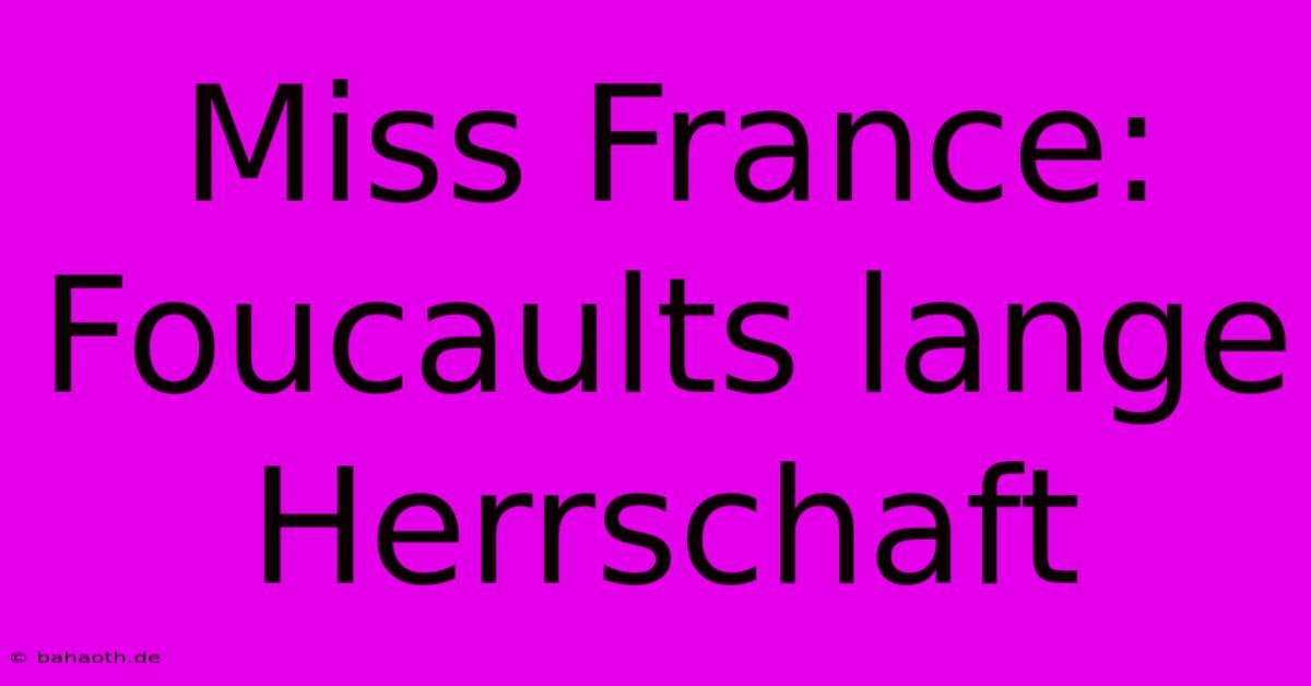 Miss France: Foucaults Lange Herrschaft