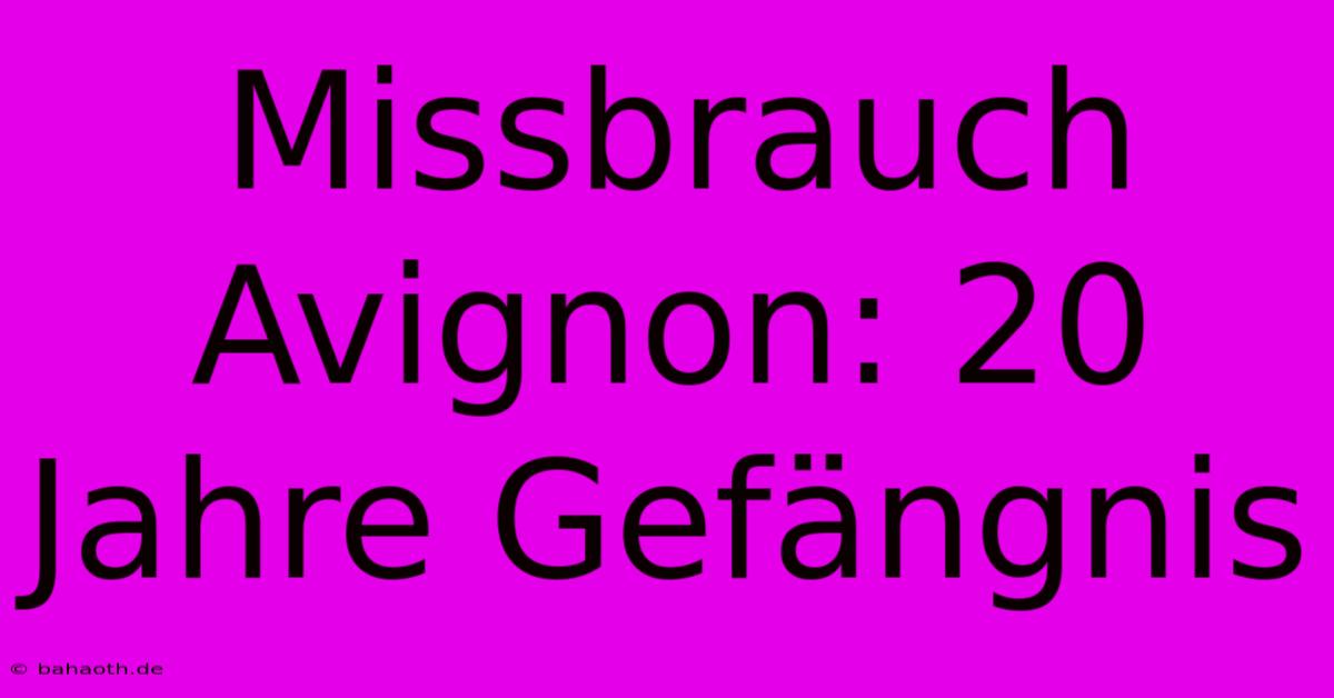 Missbrauch Avignon: 20 Jahre Gefängnis