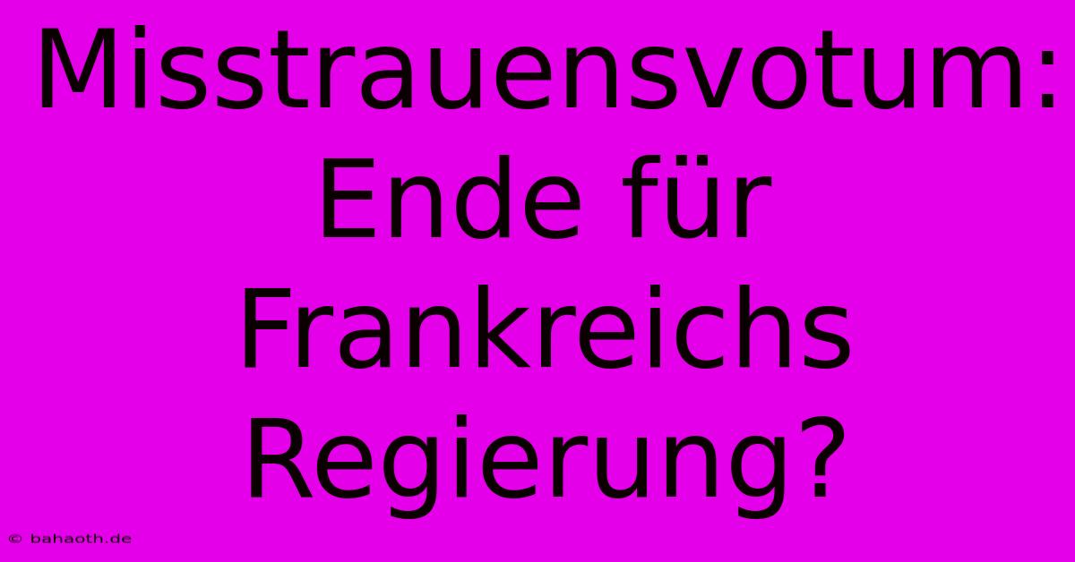 Misstrauensvotum: Ende Für Frankreichs Regierung?