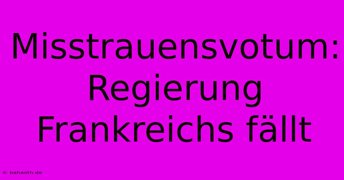 Misstrauensvotum: Regierung Frankreichs Fällt