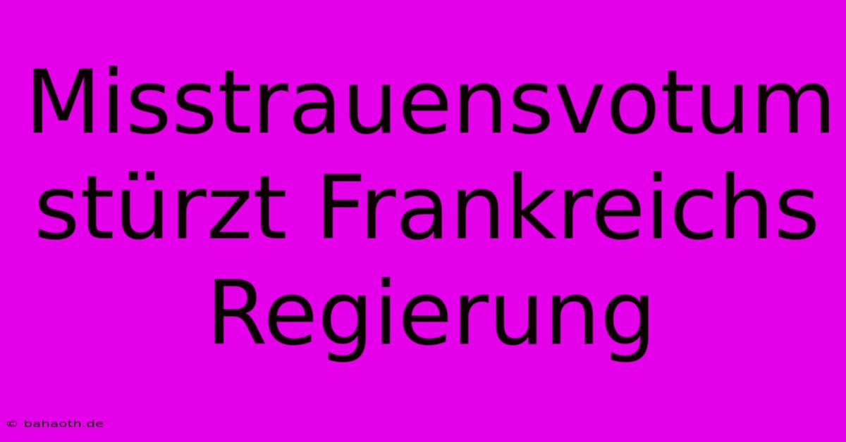 Misstrauensvotum Stürzt Frankreichs Regierung