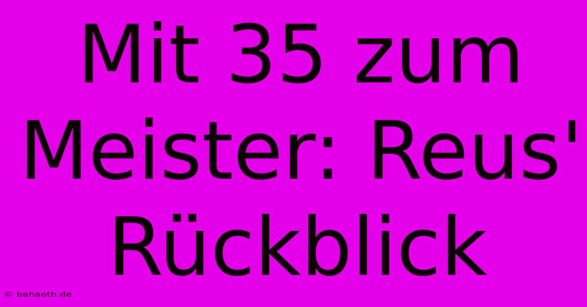 Mit 35 Zum Meister: Reus' Rückblick