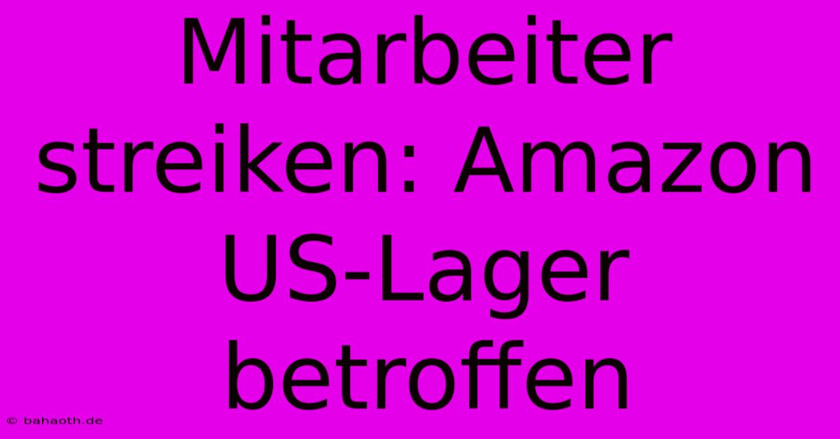 Mitarbeiter Streiken: Amazon US-Lager Betroffen