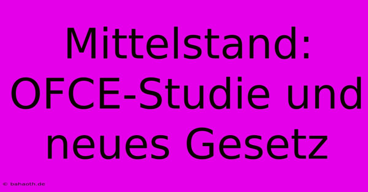 Mittelstand: OFCE-Studie Und Neues Gesetz