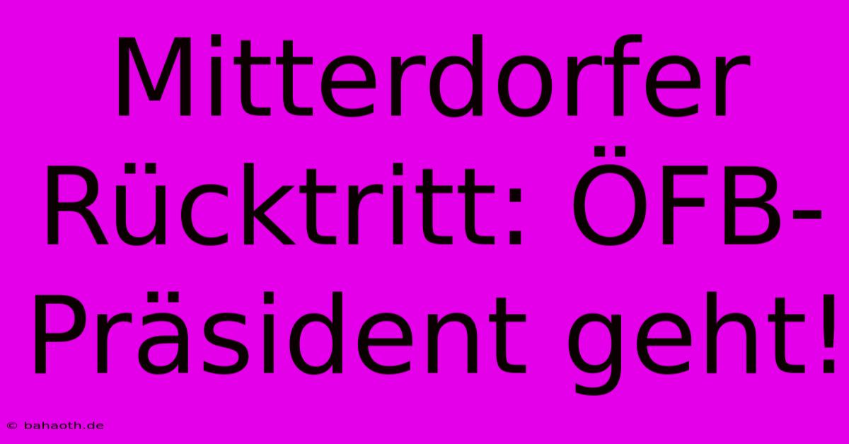 Mitterdorfer Rücktritt: ÖFB-Präsident Geht!