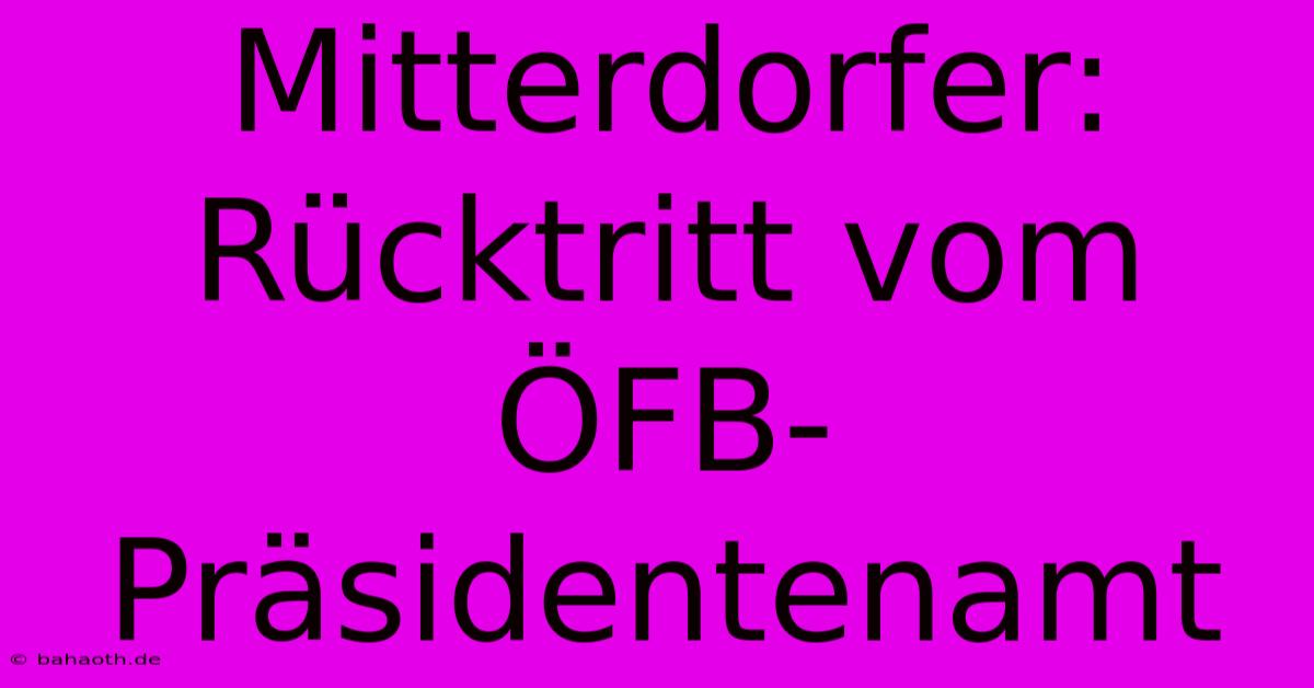 Mitterdorfer: Rücktritt Vom ÖFB-Präsidentenamt