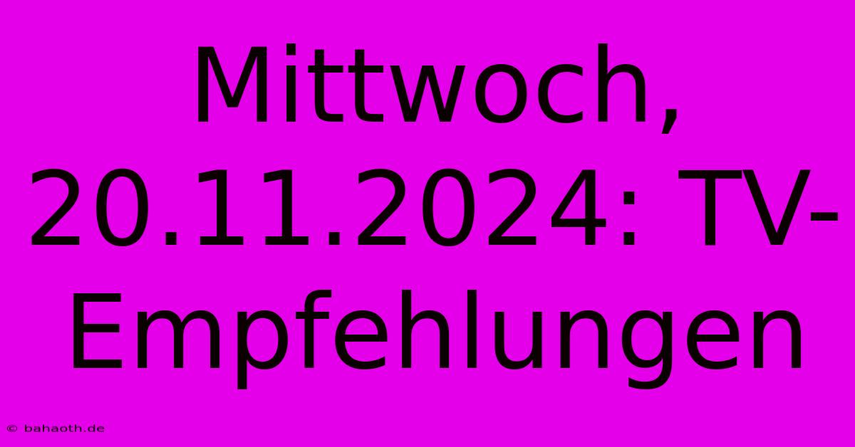 Mittwoch, 20.11.2024: TV-Empfehlungen