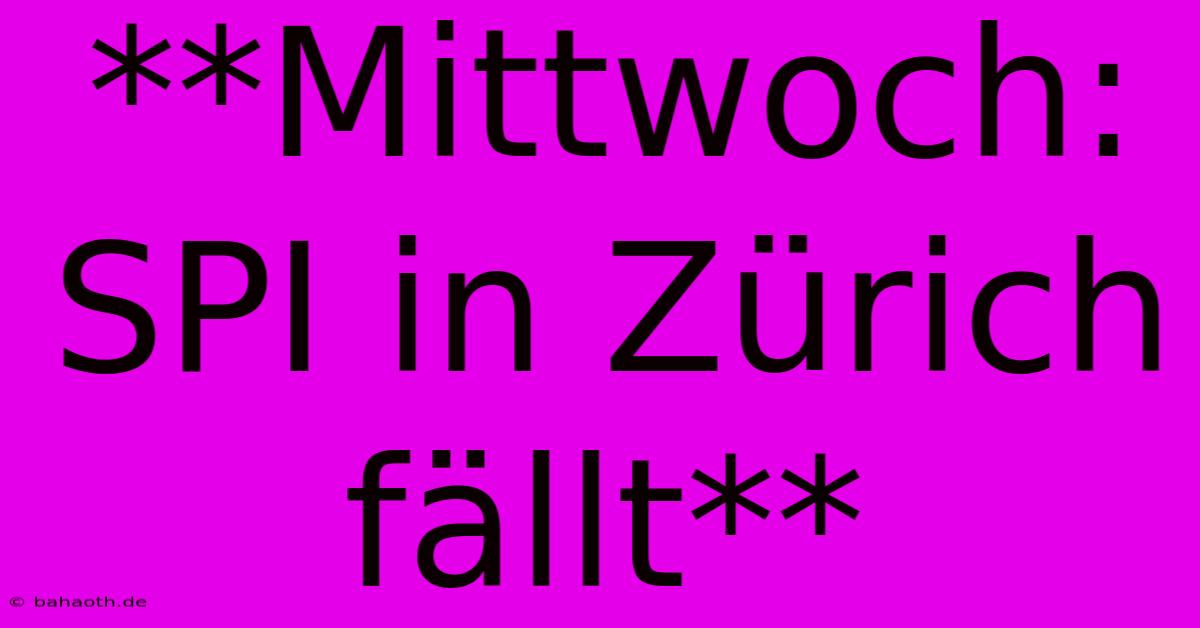 **Mittwoch: SPI In Zürich Fällt**