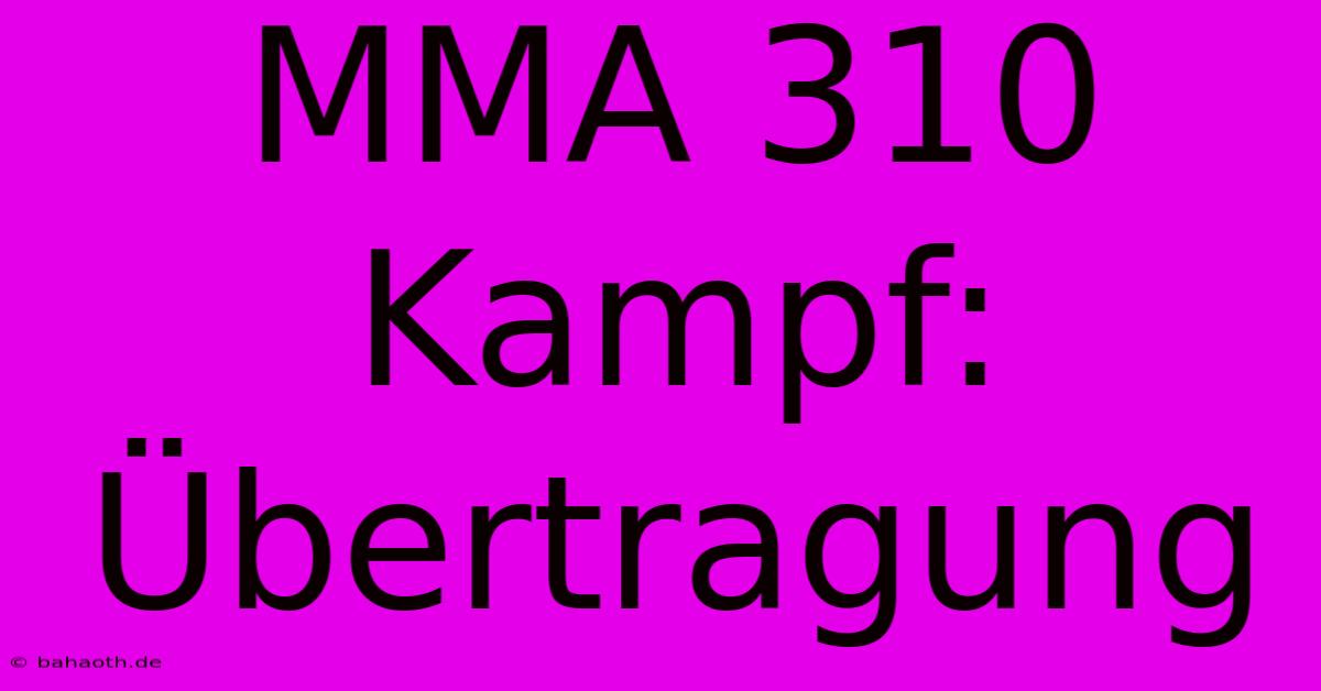 MMA 310 Kampf: Übertragung