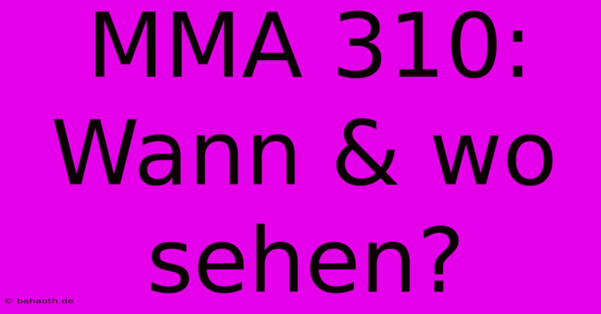 MMA 310: Wann & Wo Sehen?