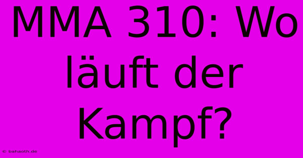 MMA 310: Wo Läuft Der Kampf?