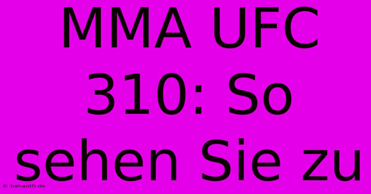 MMA UFC 310: So Sehen Sie Zu