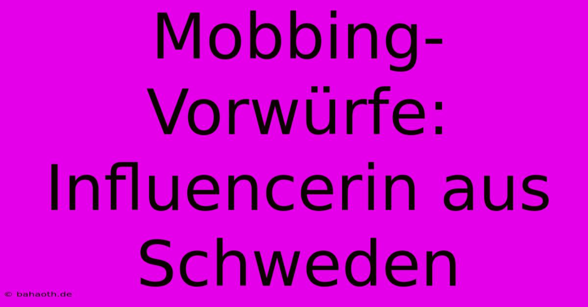 Mobbing-Vorwürfe: Influencerin Aus Schweden