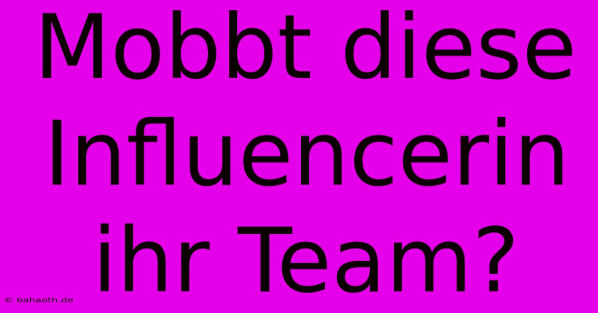 Mobbt Diese Influencerin Ihr Team?