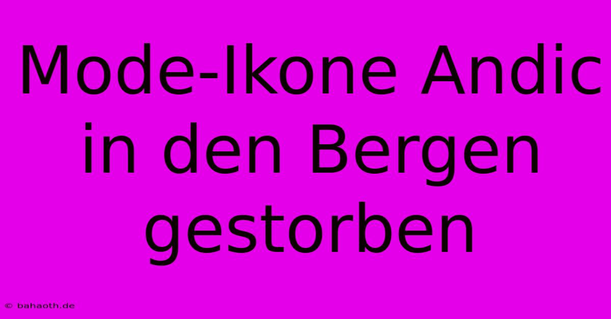 Mode-Ikone Andic In Den Bergen Gestorben