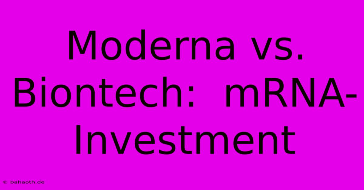 Moderna Vs. Biontech:  MRNA-Investment