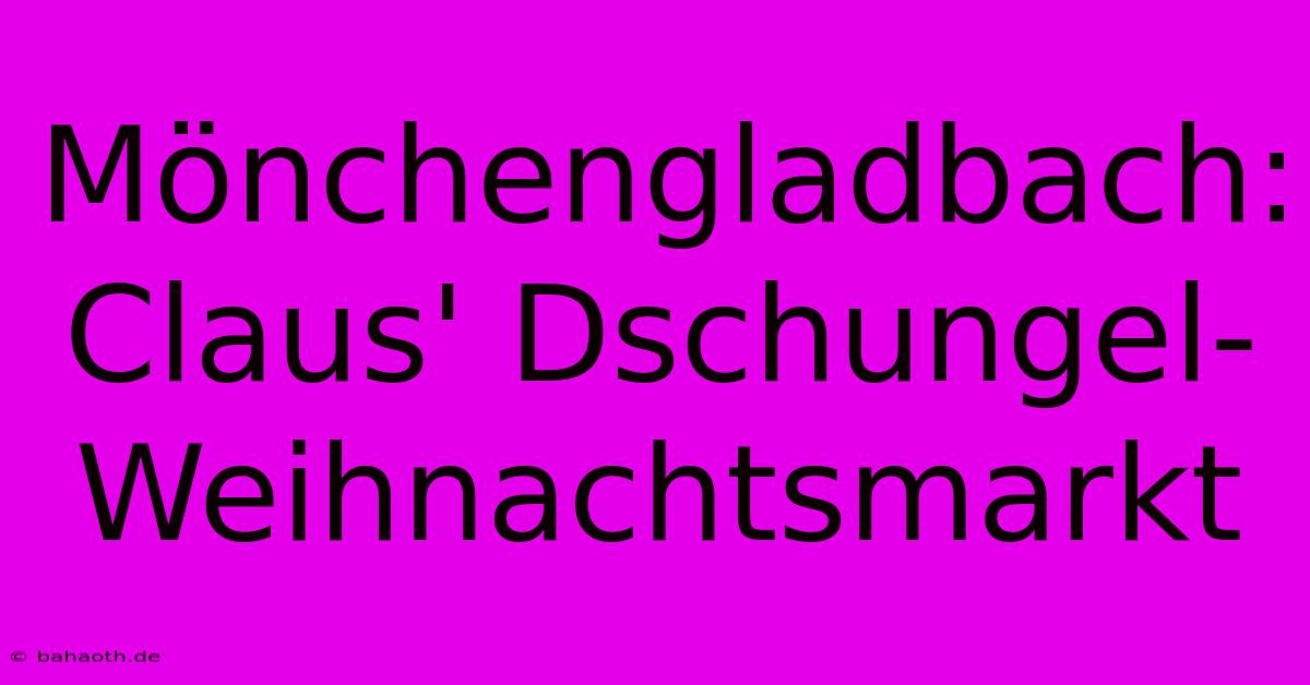 Mönchengladbach: Claus' Dschungel-Weihnachtsmarkt