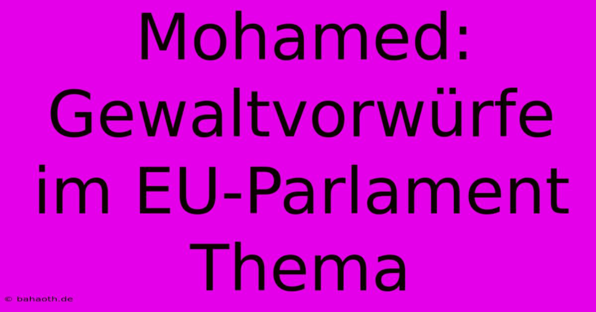 Mohamed: Gewaltvorwürfe Im EU-Parlament Thema