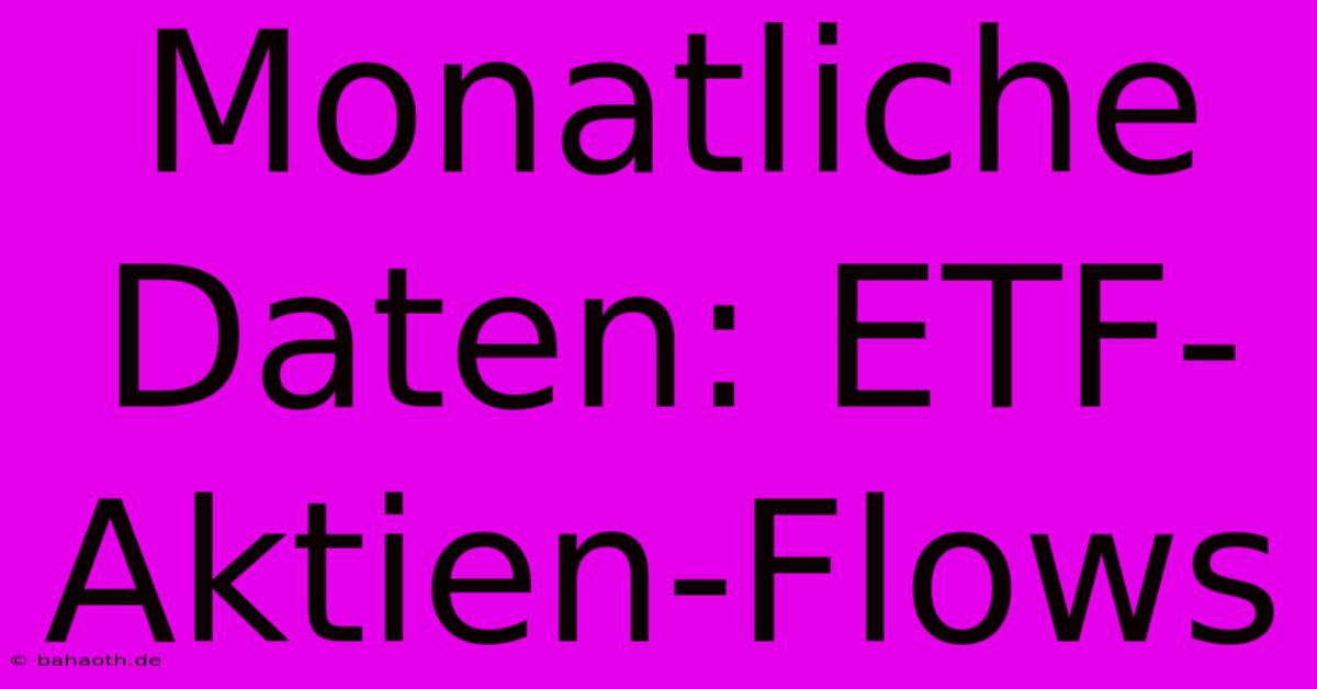 Monatliche Daten: ETF-Aktien-Flows