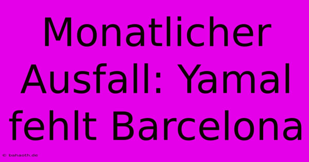 Monatlicher Ausfall: Yamal Fehlt Barcelona