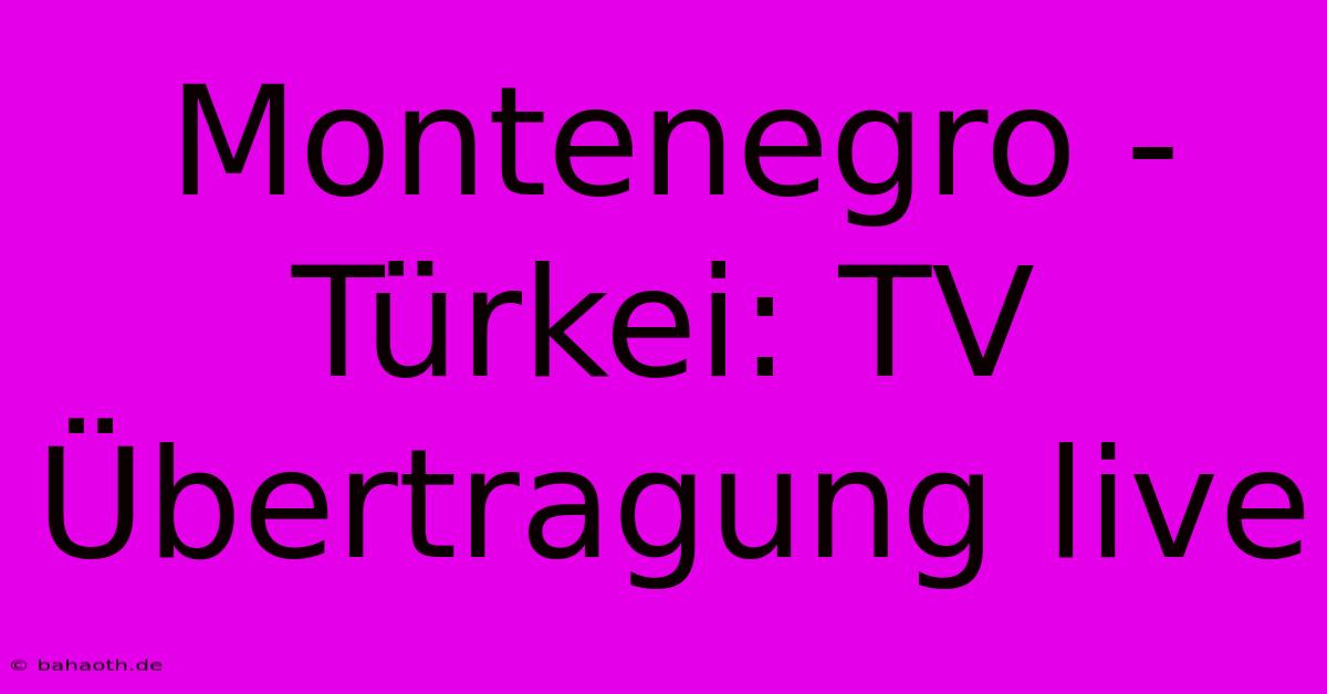 Montenegro - Türkei: TV Übertragung Live