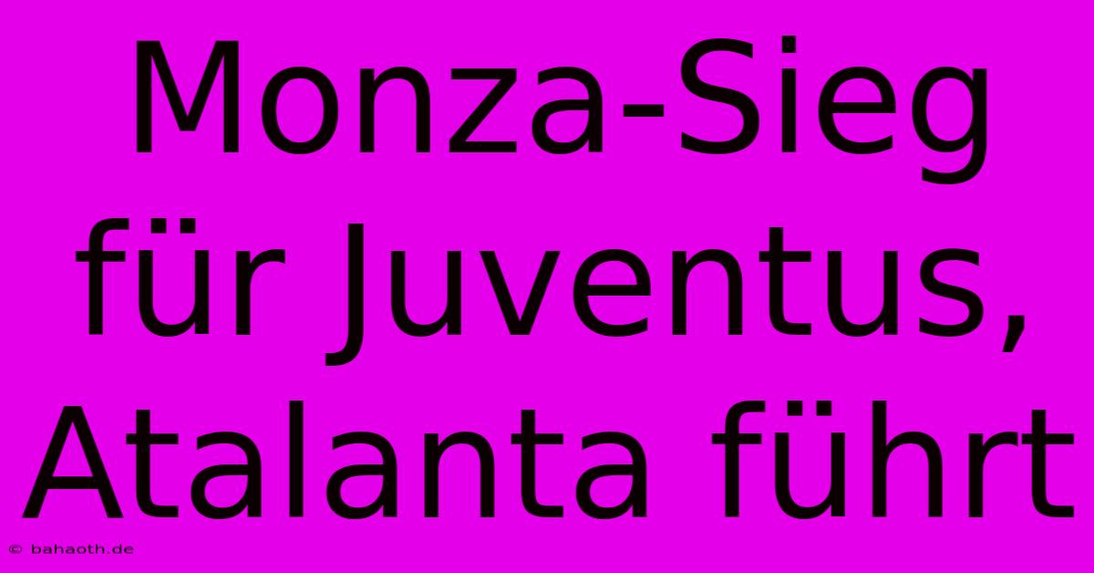 Monza-Sieg Für Juventus, Atalanta Führt