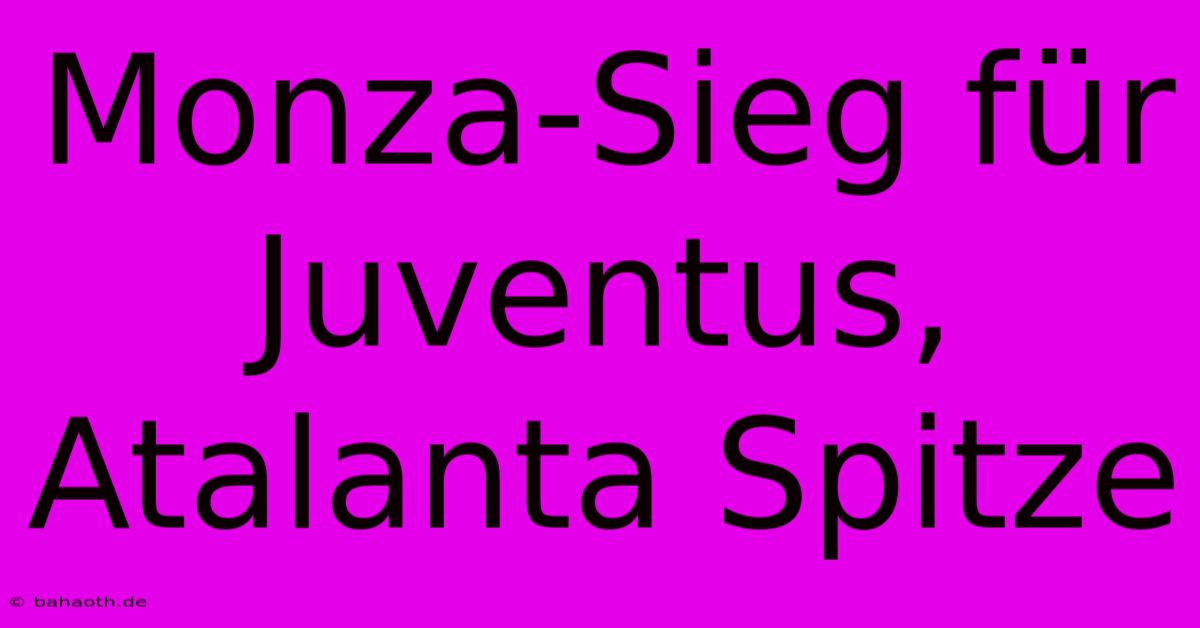 Monza-Sieg Für Juventus, Atalanta Spitze